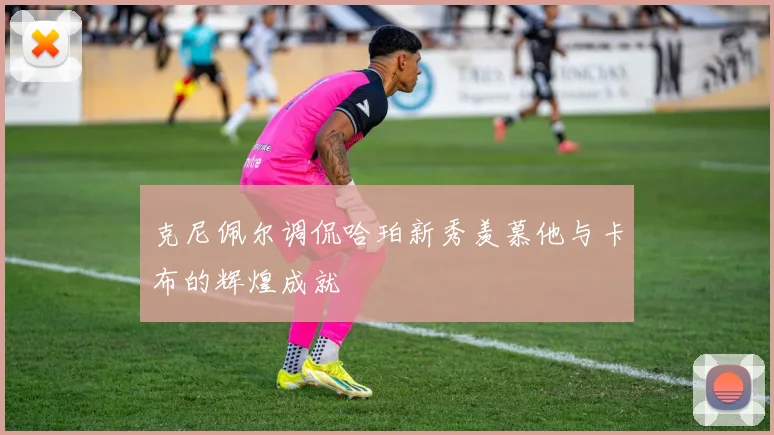 克尼佩尔调侃哈珀新秀羡慕他与卡布的辉煌成就