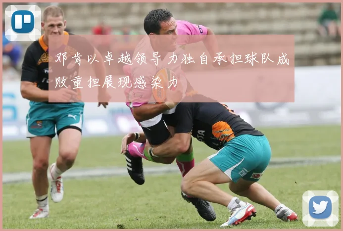 邓肯以卓越领导力独自承担球队成败重担展现感染力